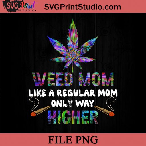 Weed Mom Like A Regular Mom Only Way Higher PNG, Weed PNG, Happy Mother's Day PNG, Mom SVG, Mama PNG Instant Download