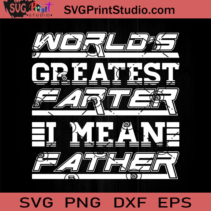 Download World S Greatest Farter I Mean Father Svg Father Svg Happy Father S Day Svg Dad Svg Eps Dxf Png Cricut File Instant Download Svg Print Studio