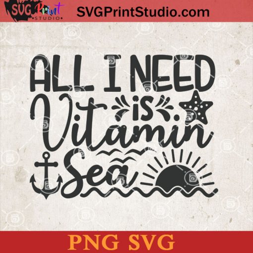 All I Need Is Vitamin Sea SVG, Summer SVG, Sea SVG, Beach PNG SVG Cricut File Instant Download