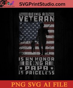 Being A Veteran Is An Honor Being A Papa Is Priceless SVG, 4th of July SVG, America SVG PNG AI Cricut File Instant Download