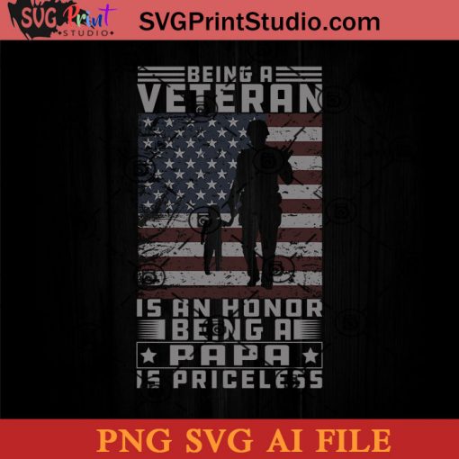 Being A Veteran Is An Honor Being A Papa Is Priceless SVG, 4th of July SVG, America SVG PNG AI Cricut File Instant Download