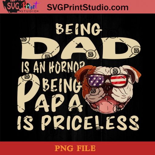 Bully Dog Being Dad Is An Hornor Being Papa Is Priceless PNG, Bully Dog PNG, Happy Father's Day PNG, Dad PNG Instant Download