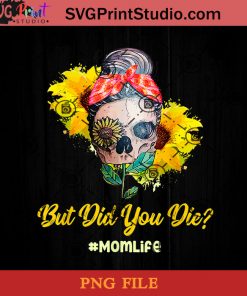 But Did You Die Mom Life Skull Bandana Sunflower Lover Humor PNG, Skull PNG, Momlife PNG, Sunflower PNG Instant Download