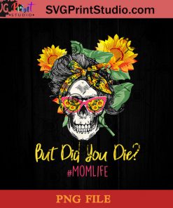 But Did You Die Mom Life Skull Bandana Sunflower PNG, Skull PNG, Bandana Sunflower PNG, Momlife PNG, Sunflower PNG Instant Download