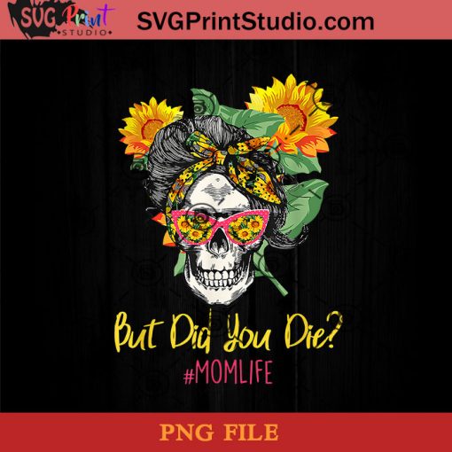 But Did You Die Mom Life Skull Bandana Sunflower PNG, Skull PNG, Bandana Sunflower PNG, Momlife PNG, Sunflower PNG Instant Download