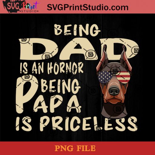 Doberman Being Dad Is An Hornor Being Papa Is Priceless PNG, Doberman PNG, Happy Father's Day PNG, Dad PNG Instant Download