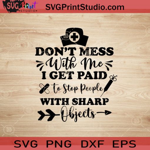 Don't Mess With Me I Get Paid To Stop People With Sharp Objects SVG, Nurse SVG, Nurse Life SVG EPS DXF PNG Cricut File Instant Download