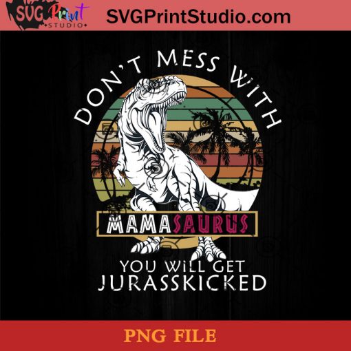 Don't Mess With Mamasaurus PNG, Happy Mother's Day PNG, Mamasaurus PNG, Mom PNG Instant Download