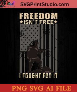 Freedom Isnt Free I Fought For It SVG, 4th of July SVG, America SVG PNG AI Cricut File Instant Download