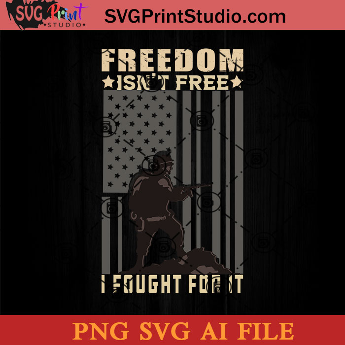 Download Freedom Isnt Free I Fought For It Svg 4th Of July Svg America Svg Png Ai Cricut File Instant Download Svg Print Studio
