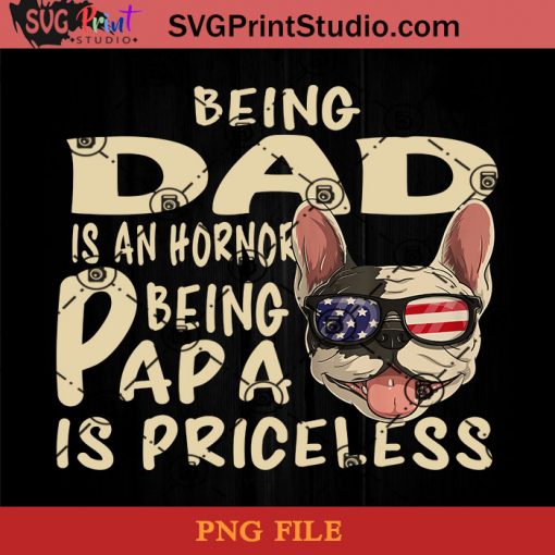 French Bulldog Being Dad Is An Hornor Being Papa Is Priceless PNG, French Bulldog PNG, Happy Father's Day PNG, Dad PNG Instant Download