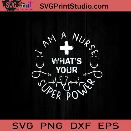I Am A Nurse Whats Your Super Power SVG, Nurse SVG, Nurse Life SVG EPS DXF PNG Cricut File Instant Download