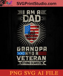 I Am A Dad Grandpa And A Veteran Nothing Scares Me SVG, 4th of July SVG, America SVG PNG AI Cricut File Instant Download