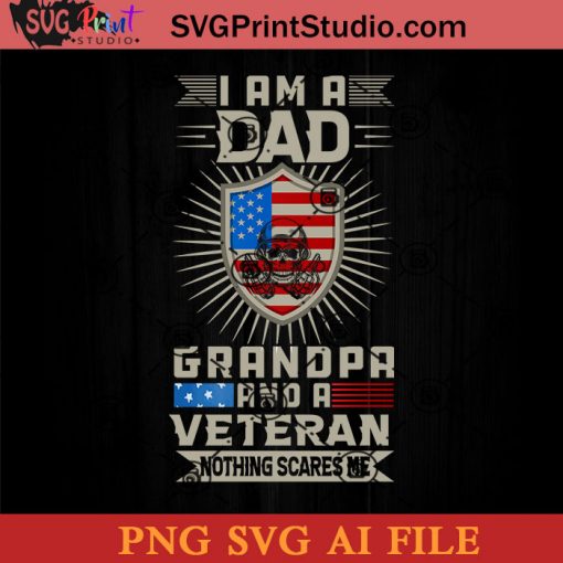 I Am A Dad Grandpa And A Veteran Nothing Scares Me SVG, 4th of July SVG, America SVG PNG AI Cricut File Instant Download