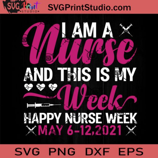 I Am A Nurse And This Is My Week Happy Nurse Week SVG, Nurse SVG, Nurse Life SVG EPS DXF PNG Cricut File Instant Download