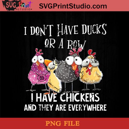 I Dont Have Ducks Or A Row I Have Chickens Are Everywhere PNG, Chickens PNG, Animal PNG Instant Download