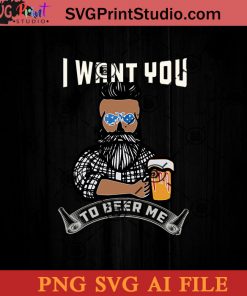 I Want You To Beer Me SVG, 4th of July SVG, America SVG PNG AI Cricut File Instant Download