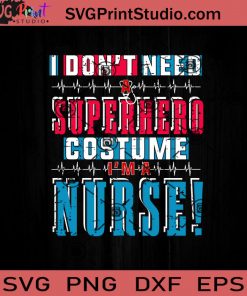 I Don't Need A Superhero Costume I'm A Nurse SVG, Nurse SVG, Nurse Life SVG EPS DXF PNG Cricut File Instant Download