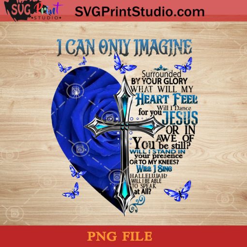 I Can Only Imagine Surrounded By Your Glory PNG, Jesus PNG, Heart PNG, Cross PNG Instant Download