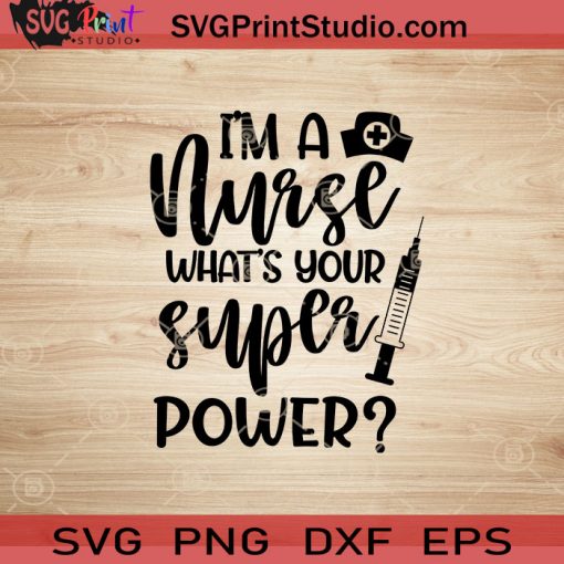 I'm A Nurse What's Your Superpower SVG, Nurse SVG, Nurse Life SVG EPS DXF PNG Cricut File Instant Download