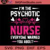 I'm The Psychotic Nurse Everyone Warned You About SVG, Nurse SVG, Nurse Life SVG EPS DXF PNG Cricut File Instant Download