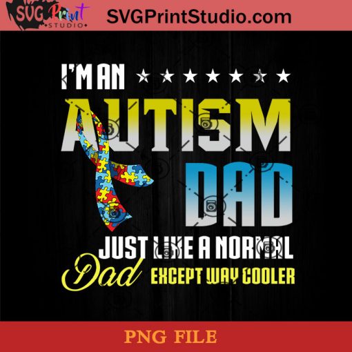 Im An Autism Dad Just Like A Normal Dad Except Way Cooler PNG, Happy Father's Day PNG, Autism Dad PNG Instant Download