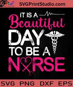 It Is A Beautiful Day To Be A Nurse SVG, Nurse SVG, Nurse Life SVG EPS DXF PNG Cricut File Instant Download