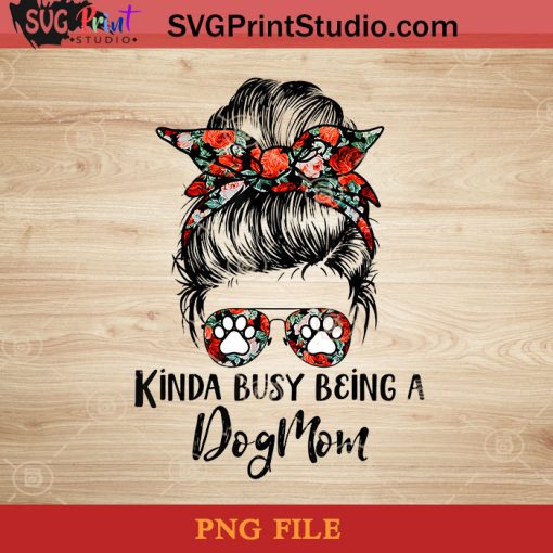 Kinda Busy Being A Dog Mom Messy Bun PNG, Happy Mother's Day PNG, Mom PNG, Paw PNG, Momlife PNG Instant Download