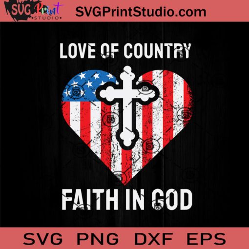 Love Of Country Faith In God SVG, 4th Of July SVG, Independence Day SVG EPS DXF PNG Cricut File Instant Download