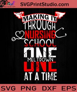Making It Through Nursing School One Meltdown At A Time SVG, Nurse SVG, Nurse Life SVG EPS DXF PNG Cricut File Instant Download