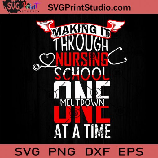 Making It Through Nursing School One Meltdown At A Time SVG, Nurse SVG, Nurse Life SVG EPS DXF PNG Cricut File Instant Download