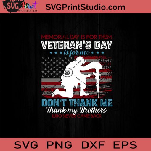 Memorial Day Is For Them Dont Thank Me Thank My Brothers Who Never Came Back SVG, Veteran's Day SVG, Veteran SVG, Memorial Day SVG EPS DXF PNG Cricut File Instant Download