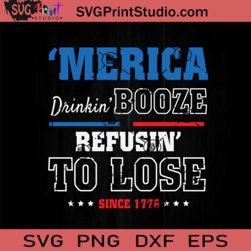 Merica Drinkin Booze Refusin To Lose SVG, 4th Of July SVG, Independence Day SVG EPS DXF PNG Cricut File Instant Download