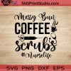Messy Bun Coffee Scrubs Nurselife SVG, Nurse SVG, Nurse Life SVG EPS DXF PNG Cricut File Instant Download