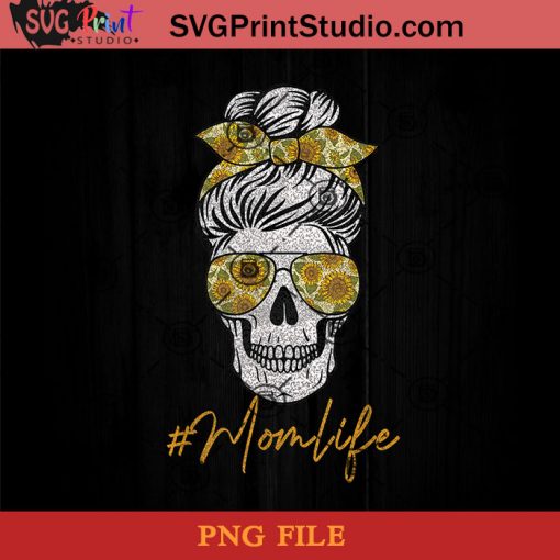 Mom Life Sugar Skull Sunflower Sunglasses Messy Bun Women PNG, Skull PNG, Sunflower PNG, Momlife PNG Instant Download