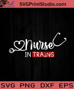 Nurse In Training SVG, Nurse SVG, Nurse Life SVG EPS DXF PNG Cricut File Instant Download