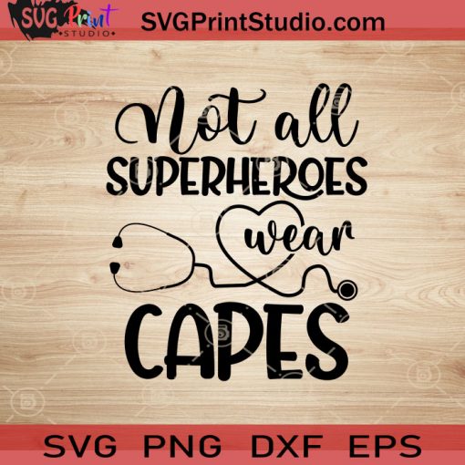 Not All Superheroes Wear Capes SVG, Nurse SVG, Nurse Life SVG EPS DXF