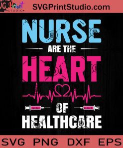 Nurse Are The Heart Of Healthcare SVG, Nurse SVG, Nurse Life SVG EPS DXF PNG Cricut File Instant Download