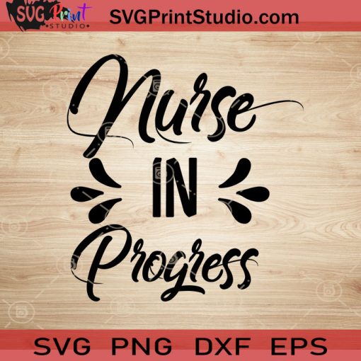 Nurse In Progress SVG, Nurse SVG, Nurse Life SVG EPS DXF PNG Cricut File Instant Download