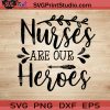 Nurses Are Our Heroes SVG, Nurse SVG, Nurse Week SVG, Nurse Life SVG EPS DXF PNG Cricut File Instant Download