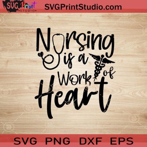 Nursing Is A Work Of Heart SVG, Nurse SVG, Nurse Life SVG EPS DXF PNG Cricut File Instant Download