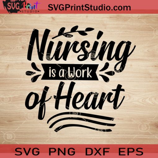 Nursing Is A Work Of Heart SVG, Nurse SVG, Nurse Week SVG, Nurse Life SVG EPS DXF PNG Cricut File Instant Download