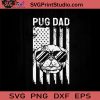 Pug Dad USA Flag Dog SVG, 4th Of July SVG, Independence Day SVG EPS DXF PNG Cricut File Instant Download