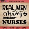 Real Men Marry Nurses SVG, Nurse SVG, Nurse Life SVG EPS DXF PNG Cricut File Instant Download