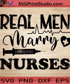 Real Men Marry Nurses SVG, Nurse SVG, Nurse Life SVG EPS DXF PNG Cricut File Instant Download