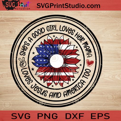 Sunflower Us Flag She Is A Good Girl SVG, 4th of July SVG, America SVG EPS DXF PNG Cricut File Instant Download