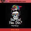 Skull Lady But Did You Die Mom Life Funny Mother Day Tie Dye PNG, Skull PNG, Sunflower PNG, Momlife PNG Instant Download