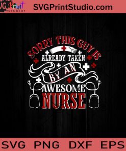 Sorry This Guy Is Already Taken By An Awesome Nurse SVG, Nurse SVG, Nurse Life SVG EPS DXF PNG Cricut File Instant Download