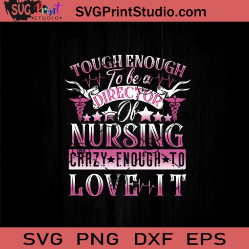 Tough Enough To Be A Director Of Nursing Crazy Enough To Love It SVG, Nurse SVG, Nurse Life SVG EPS DXF PNG Cricut File Instant Download
