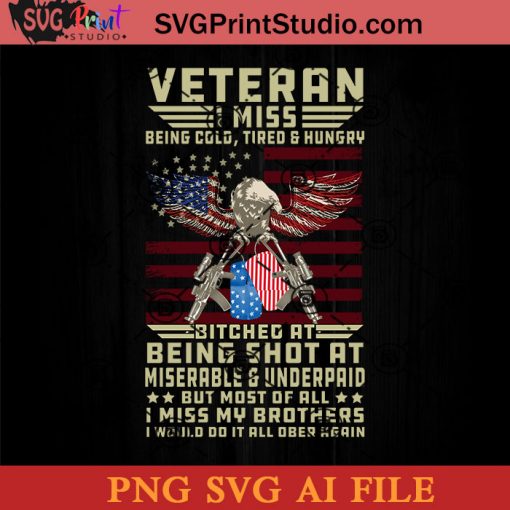 Veteran I Miss Being Cold Tired And Hungry Bitched At Being Shot At SVG, 4th of July SVG, America SVG PNG AI Cricut File Instant Download